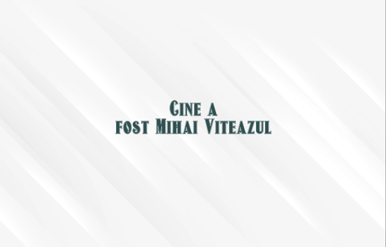 cine a fost mihai viteazul