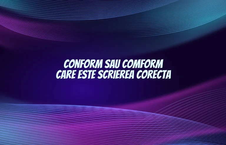 Conform sau comform care este scrierea corecta