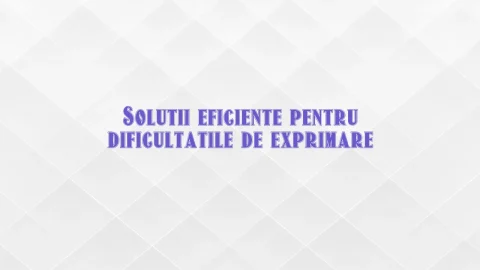 Solutii eficiente pentru dificultatile de exprimare