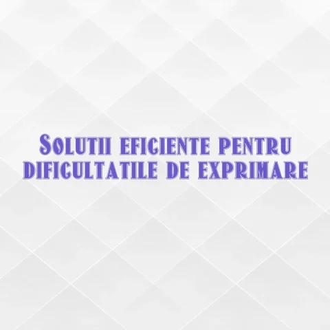 Solutii eficiente pentru dificultatile de exprimare