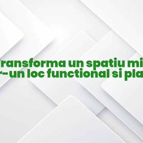 Transforma un spatiu mic intr-un loc functional si placut