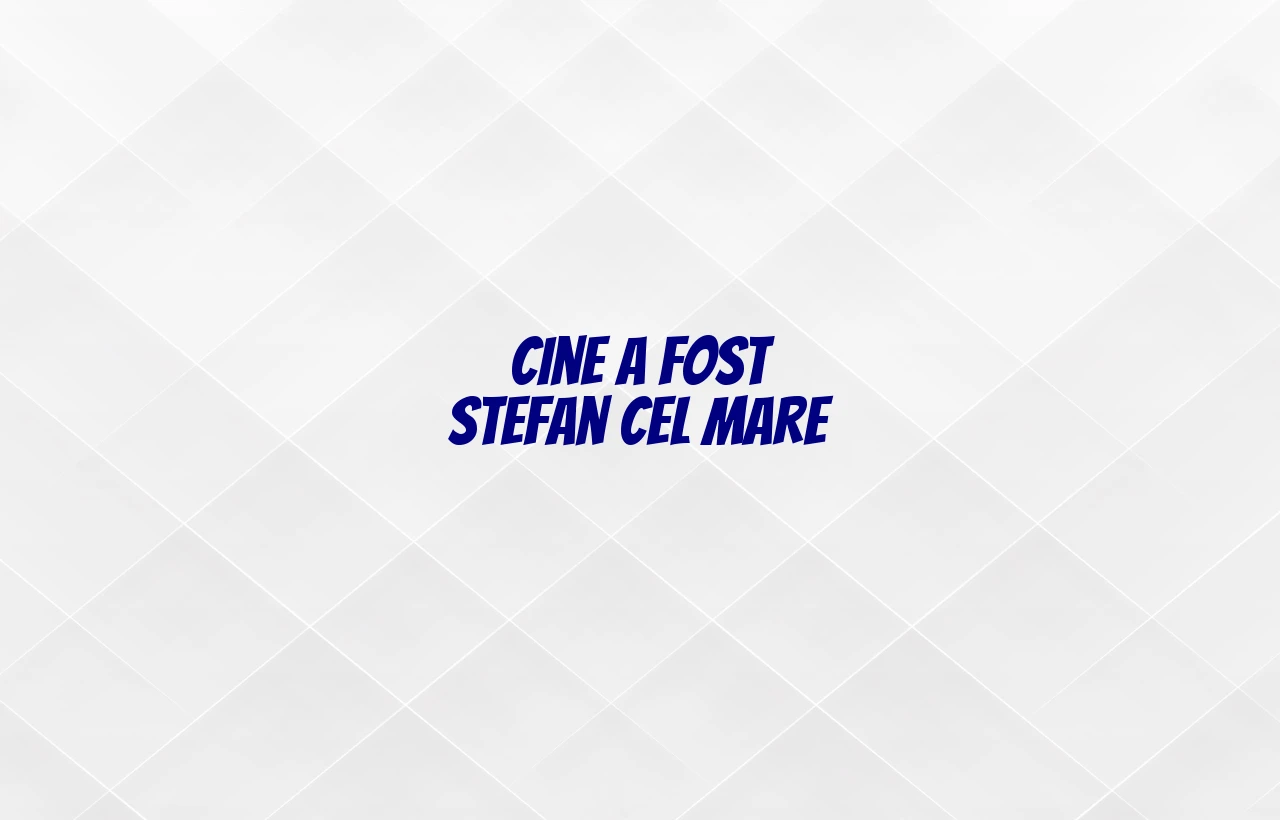 cine a fost stefan cel mare