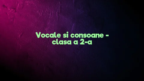 vocale si consoane clasa 2
