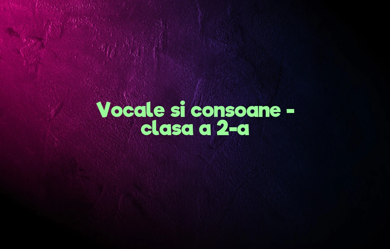 vocale si consoane clasa 2