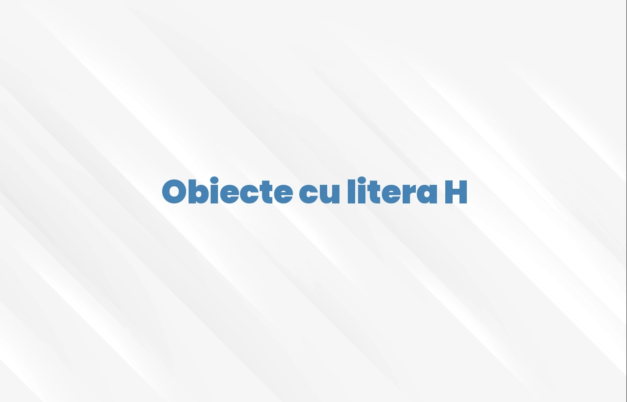 obiecte cu litera h