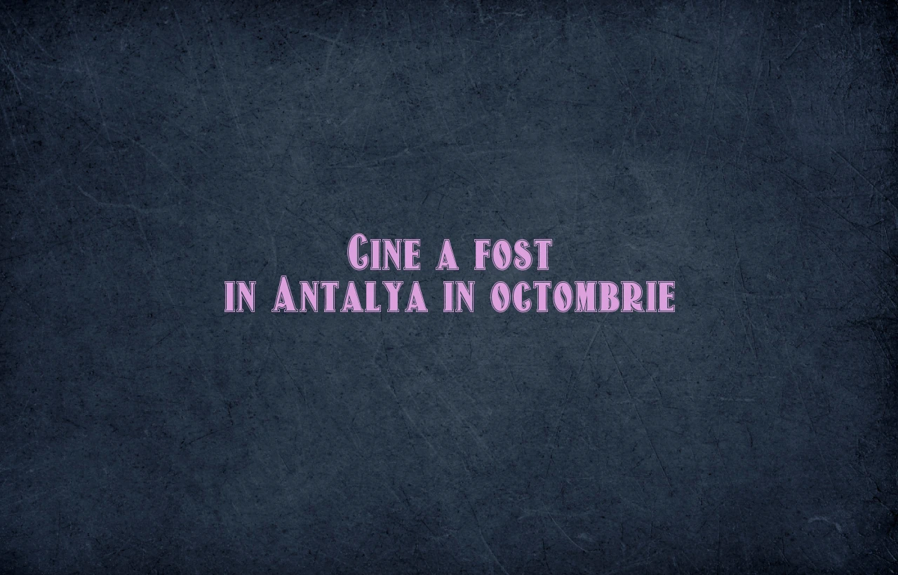 cine a fost in antalya in octombrie