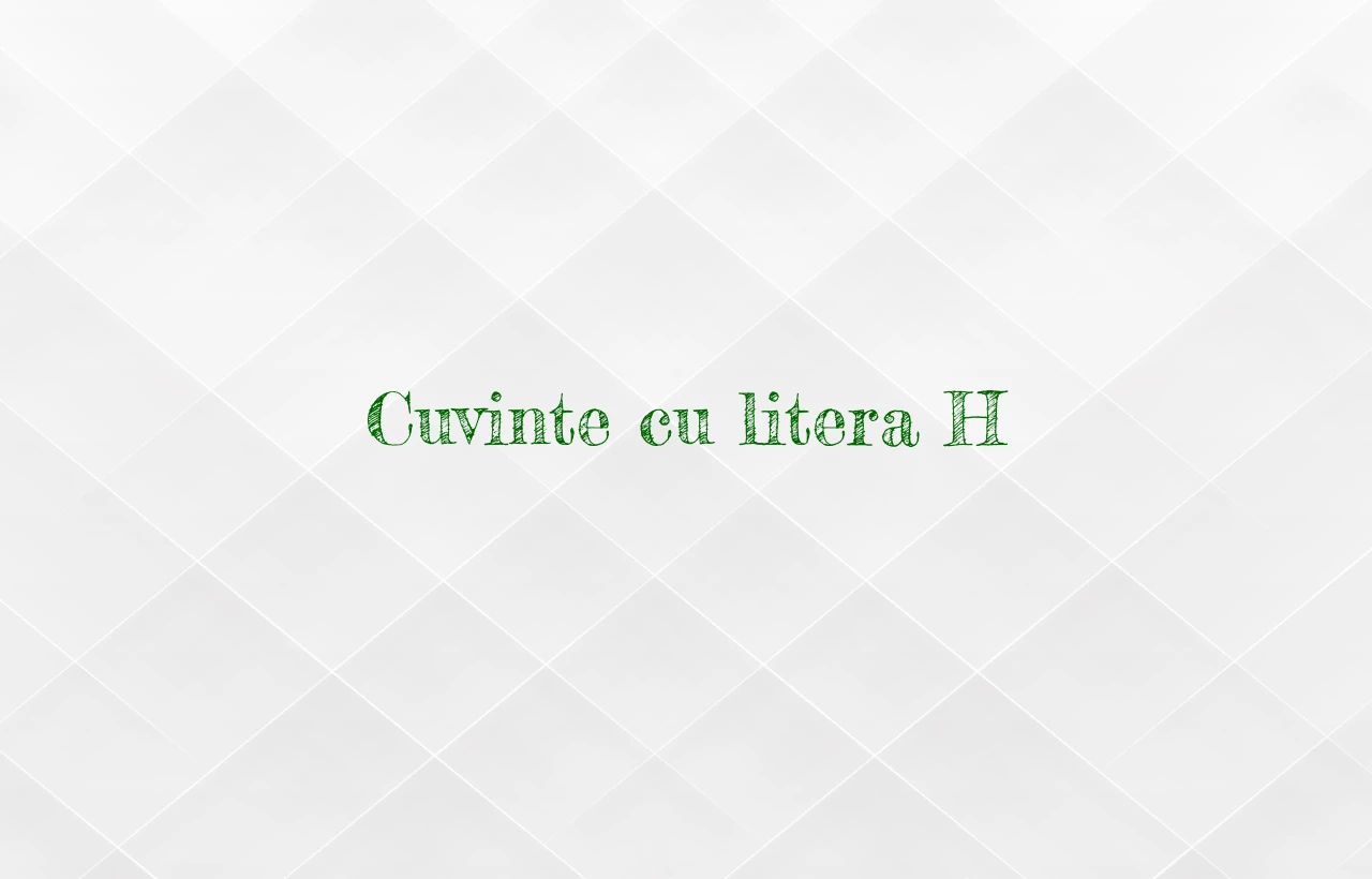 cuvinte cu litera h